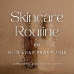 Best Skincare Routine For Mild Acne Prone Skin